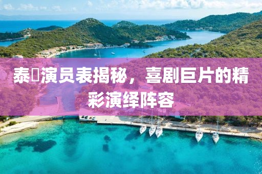 泰囧演员表揭秘，喜剧巨片的精彩演绎阵容