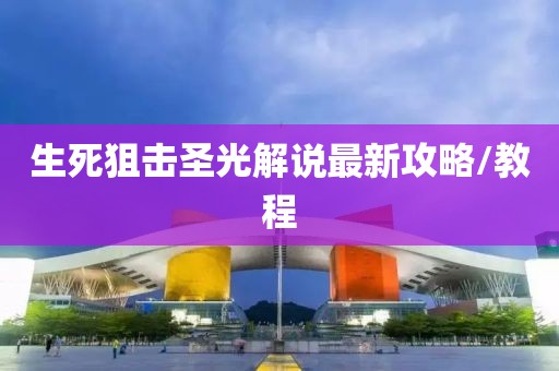 生死狙击圣光解说最新攻略/教程