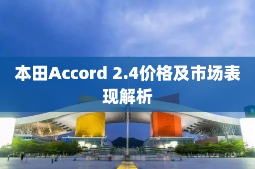 本田Accord 2.4价格及市场表现解析
