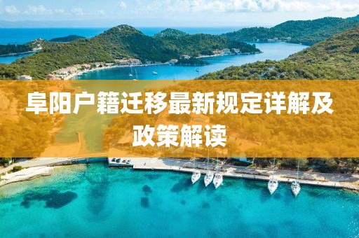 阜阳户籍迁移最新规定详解及政策解读