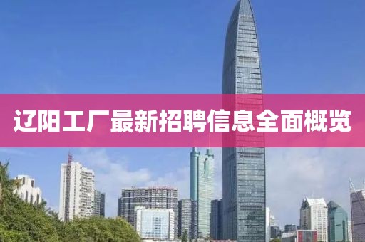 辽阳工厂最新招聘信息全面概览