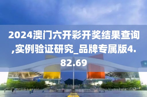 2024澳门六开彩开奖结果查询,实例验证研究_品牌专属版4.82.69
