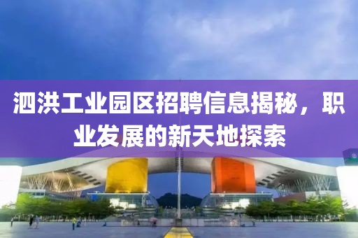 泗洪工业园区招聘信息揭秘，职业发展的新天地探索