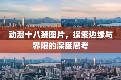 动漫十八禁图片，探索边缘与界限的深度思考