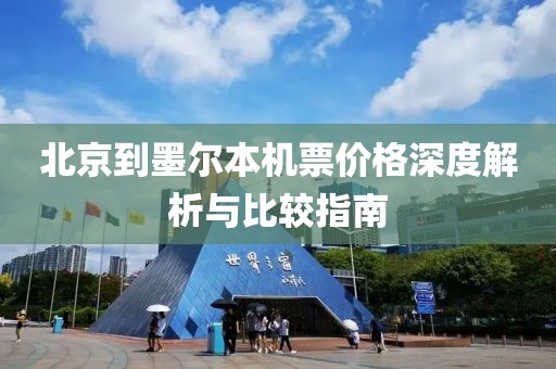 北京到墨尔本机票价格深度解析与比较指南