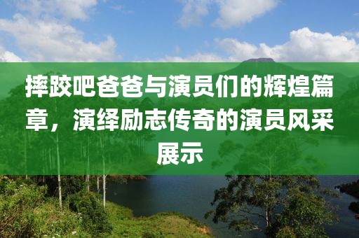 摔跤吧爸爸与演员们的辉煌篇章，演绎励志传奇的演员风采展示
