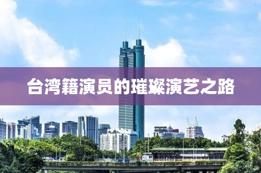 台湾籍演员的璀璨演艺之路