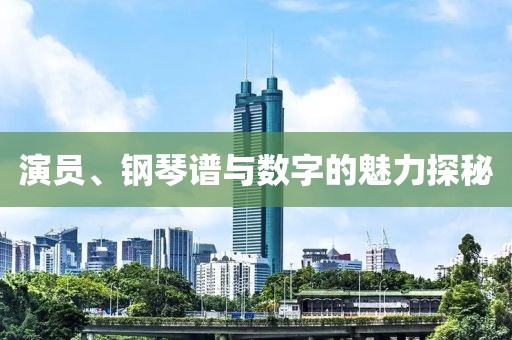 演员、钢琴谱与数字的魅力探秘
