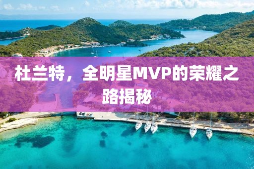 杜兰特，全明星MVP的荣耀之路揭秘