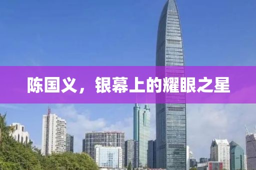 陈国义，银幕上的耀眼之星