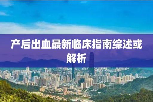 产后出血最新临床指南综述或解析