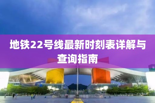 地铁22号线最新时刻表详解与查询指南