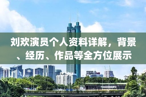 刘欢演员个人资料详解，背景、经历、作品等全方位展示