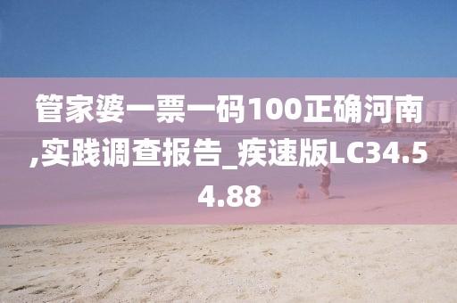 管家婆一票一码100正确河南,实践调查报告_疾速版LC34.54.88