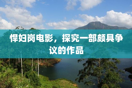悍妇岗电影，探究一部颇具争议的作品