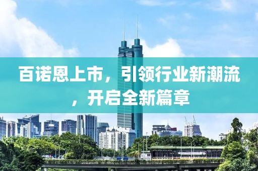 百诺恩上市，引领行业新潮流，开启全新篇章