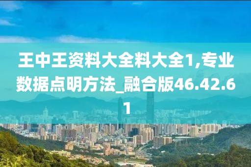 王中王资料大全料大全1,专业数据点明方法_融合版46.42.61