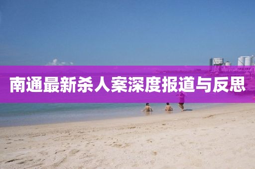 南通最新杀人案深度报道与反思