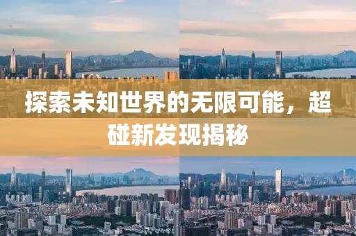 探索未知世界的无限可能，超碰新发现揭秘