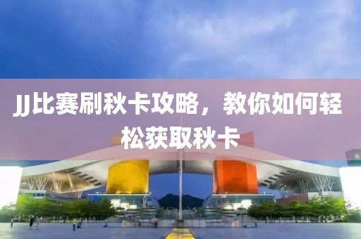 JJ比赛刷秋卡攻略，教你如何轻松获取秋卡