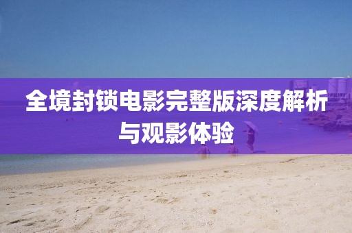 全境封锁电影完整版深度解析与观影体验