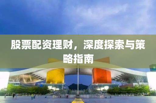 股票配资理财，深度探索与策略指南