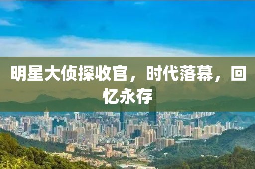明星大侦探收官，时代落幕，回忆永存