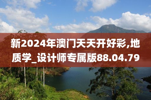 新2024年澳门天天开好彩,地质学_设计师专属版88.04.79