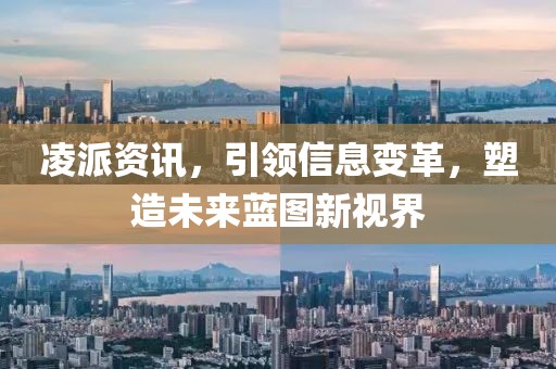 凌派资讯，引领信息变革，塑造未来蓝图新视界