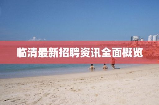 临清最新招聘资讯全面概览