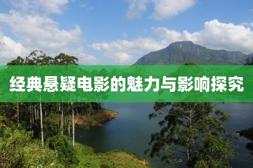 经典悬疑电影的魅力与影响探究