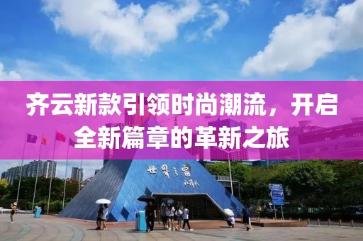 齐云新款引领时尚潮流，开启全新篇章的革新之旅