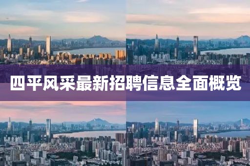 四平风采最新招聘信息全面概览