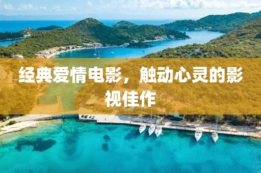 经典爱情电影，触动心灵的影视佳作