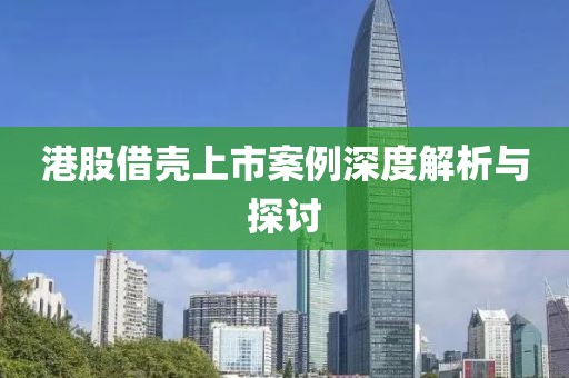 港股借壳上市案例深度解析与探讨