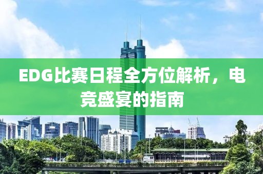 EDG比赛日程全方位解析，电竞盛宴的指南