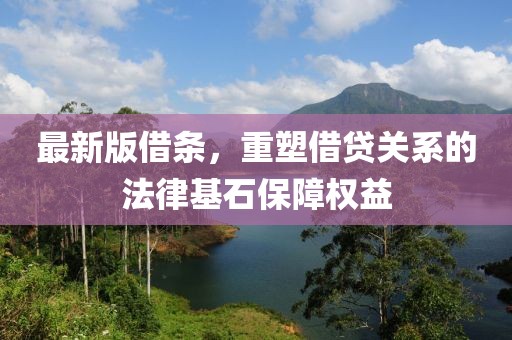 最新版借条，重塑借贷关系的法律基石保障权益