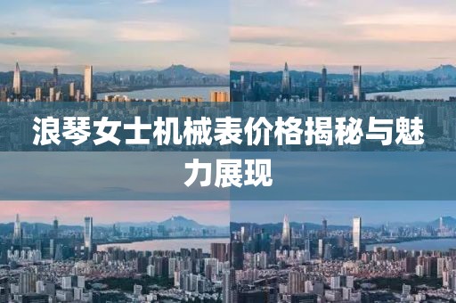 浪琴女士机械表价格揭秘与魅力展现