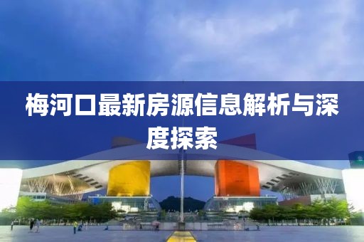 梅河口最新房源信息解析与深度探索