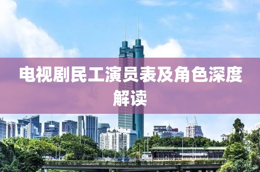 电视剧民工演员表及角色深度解读
