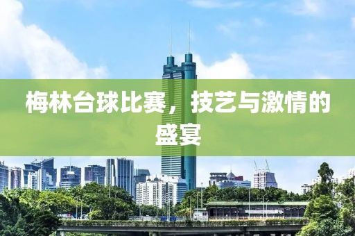 梅林台球比赛，技艺与激情的盛宴