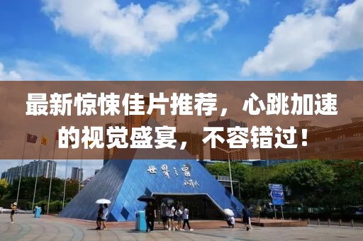 最新惊悚佳片推荐，心跳加速的视觉盛宴，不容错过！