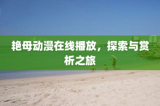 艳母动漫在线播放，探索与赏析之旅