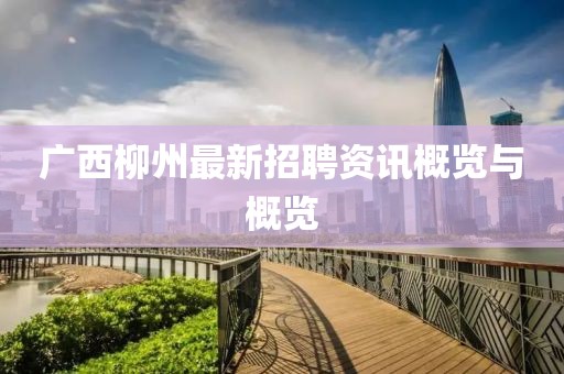 广西柳州最新招聘资讯概览与概览