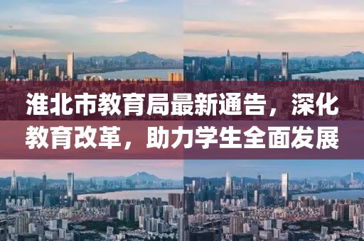 淮北市教育局最新通告，深化教育改革，助力学生全面发展