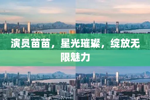 演员苗苗，星光璀璨，绽放无限魅力