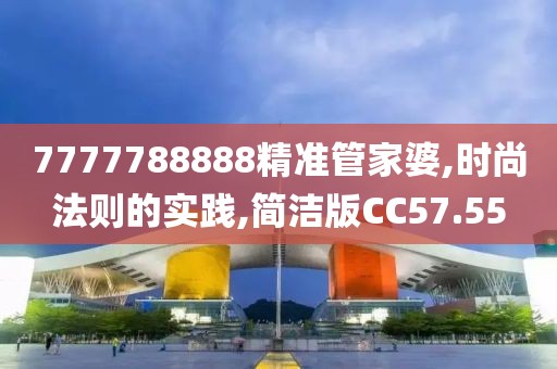 7777788888精准管家婆,时尚法则的实践,简洁版CC57.55