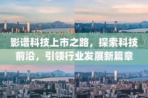 影谱科技上市之路，探索科技前沿，引领行业发展新篇章