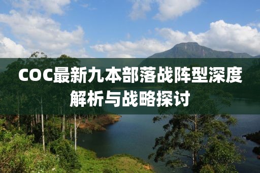 COC最新九本部落战阵型深度解析与战略探讨