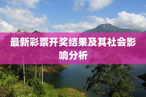最新彩票开奖结果及其社会影响分析